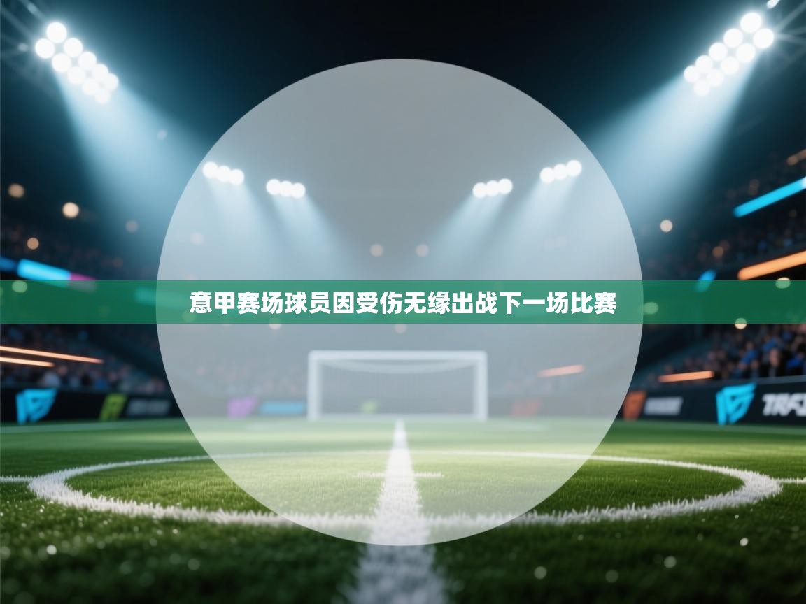意甲赛场球员因受伤无缘出战下一场比赛 第2张